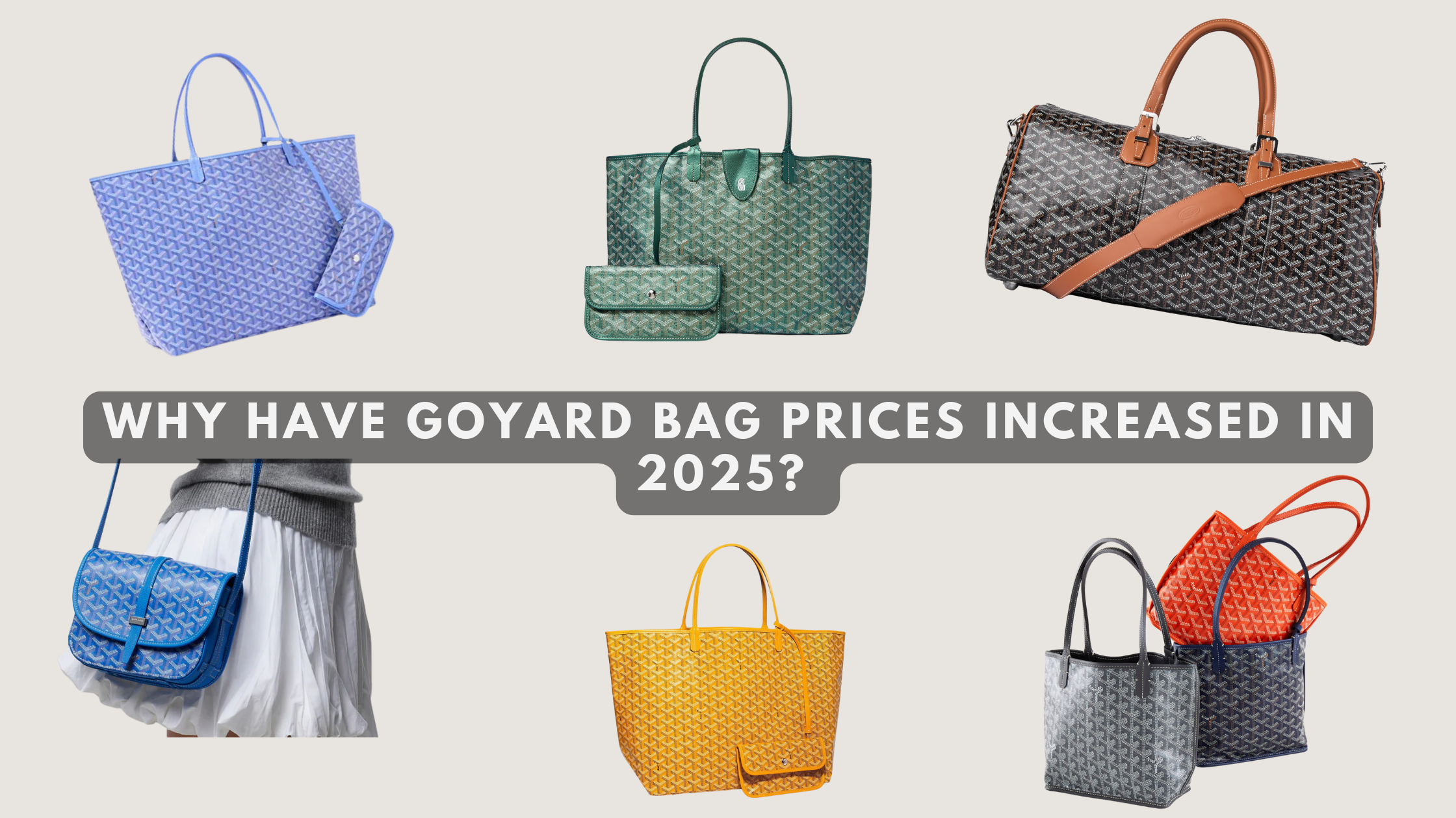 Why Goyard Bag Prices Are Rising in 2025: Luxury Strategy & Market Insights