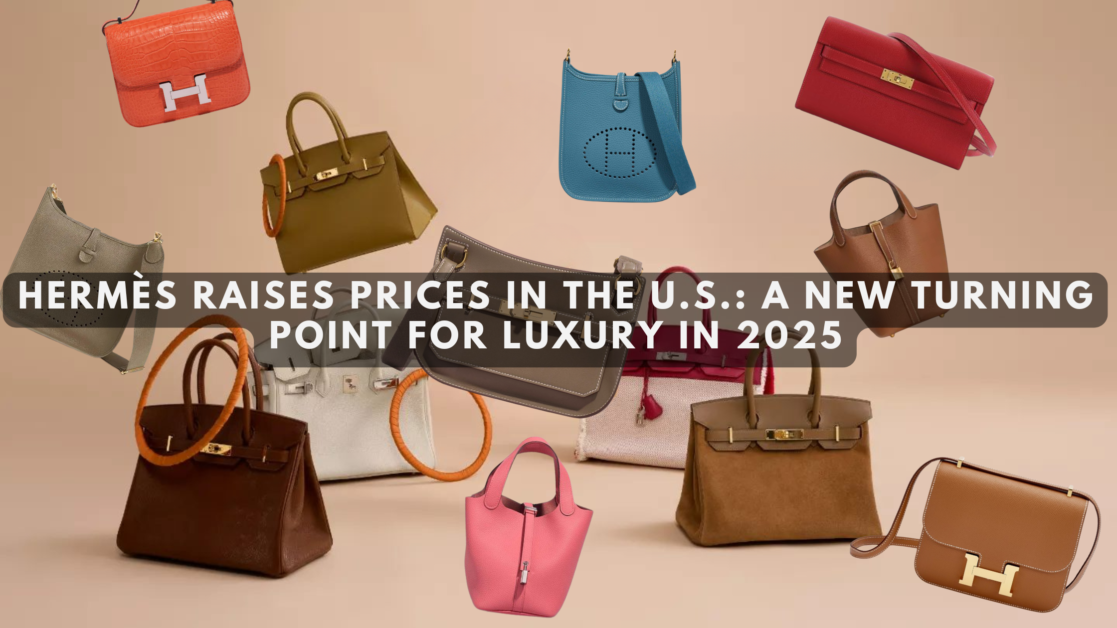 Hermès Raises Prices in the U.S.: A New Turning Point for Luxury in 2025